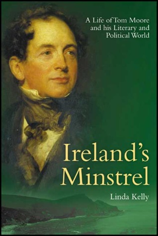 Ireland's Minstrel: A Life of Tom Moore: Poet, Patriot and Byron's Friend