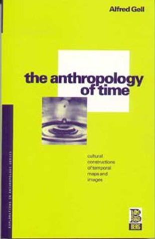 The Anthropology of Time: Cultural Constructions of Temporal Maps and Images (Explorations in Anthropology)