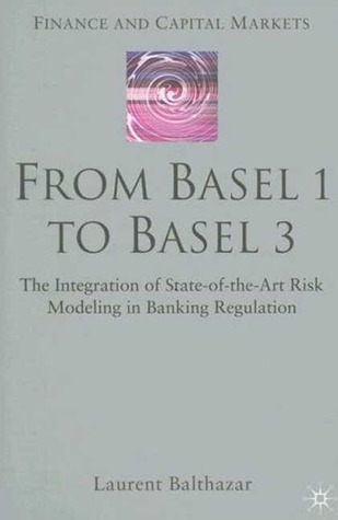 From Basel 1 to Basel 3: The Integration of State of the Art Risk Modelling in Banking Regulation (Finance and Capital Markets Series)