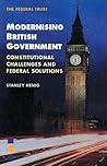 Modernising British Government: Constitutional Challenges and Federal Solutions