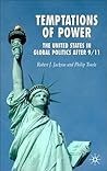 Temptations of Power: The United States in Global Politics After 9/11 Temptations of Power: The United States in Global Politics After 9/11