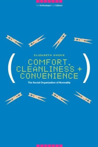 Comfort, Cleanliness and Convenience: The Social Organization of Normality (New Technologies / New Cultures)