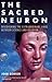 The Sacred Neuron: Discovering the Extraordinary Links Between Science and Religion