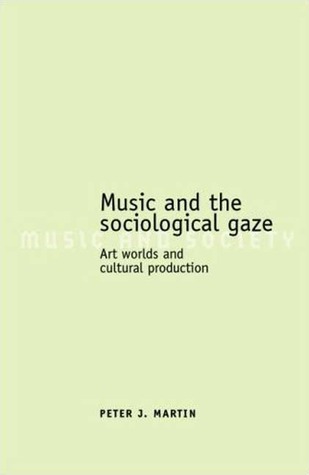 Music and the sociological gaze: Art worlds and cultural production (Music and Society)