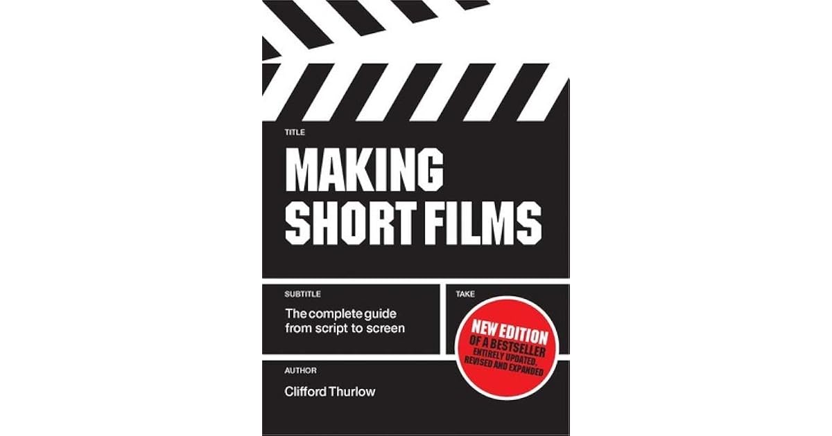 Making Short Films The Complete Guide from Script to Screen by