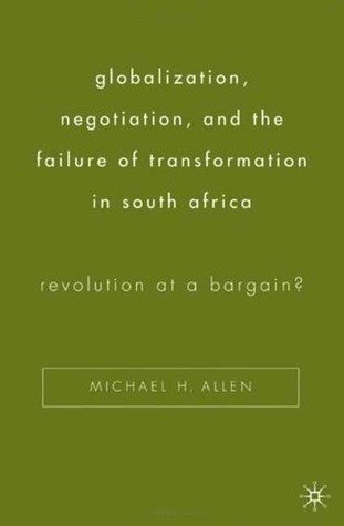 Globalization, Negotiation, and the Failure of Transformation in South Africa: Revolution at a Bargain?