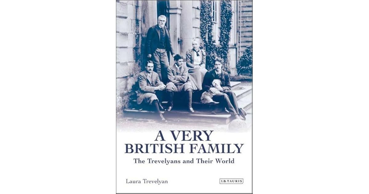 A Very British Family The Trevelyans And Their World By Laura Trevelyan a-very-british-family-the-trevelyans-and-their-world-by-laura-trevelyan