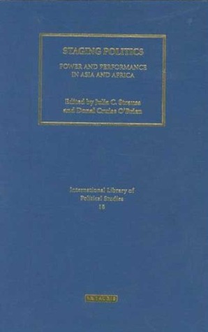 Staging Politics: Power and Performance in Asia and Africa (International Library of Political Studies)