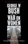 George W. Bush and the War on Women: Turning Back the Clock on Progress George W. Bush and the War on Women: Turning Back the Clock on Progress
