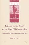 Taijiquan and The Search for The Little Old Chinese Man by Adam D. Frank