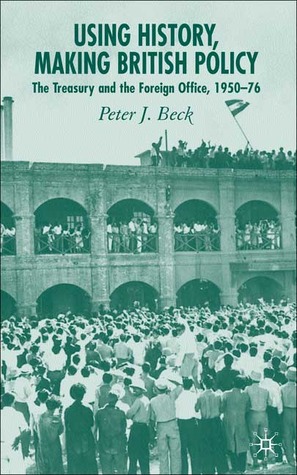 Using History, Making British Policy: The Treasury and the Foreign Office 1950-76 (Hardcover)