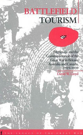 Battlefield Tourism: Pilgrimage and the Commemoration of the Great War in Britain, Australia and Canada, 1919-1939 (The Legacy of the Great War)