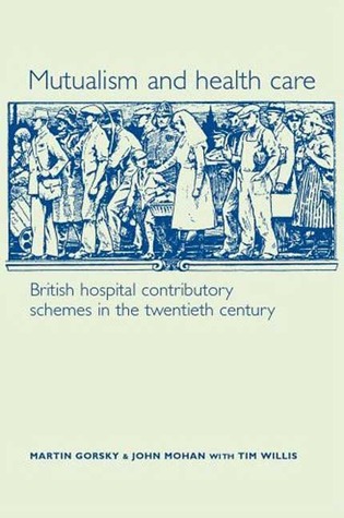 Mutualism and Health Care: British Hospital Contributory Schemes in the Twentieth Century