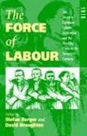 The Force of Labour: The Western European Labour Movement and the Working Class in the Twentieth Century (Paperback)