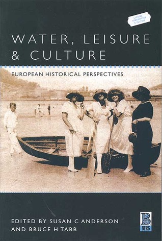 Water, Leisure and Culture: European Historical Perspectives (Leisure, Consumption and Culture)