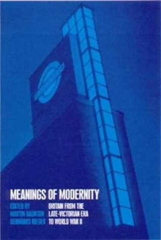 Meanings of Modernity: Britain from the Late-Victorian Era to World War II