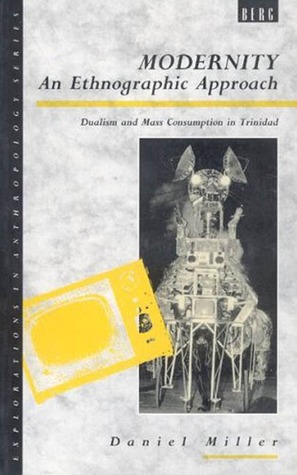 Modernity : An Ethnographic Approach : Dualism and Mass Consumption in Trinidad (Paperback)