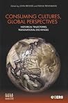 Consuming Cultures, Global Perspectives: Historical Trajectories, Transnational Exchanges (Cultures of Consumption Series)