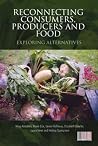 Reconnecting Consumers, Producers and Food: Exploring Alternatives (Cultures of Consumption Series) Reconnecting Consumers, Producers and Food: Exploring Alternatives (Cultures of Consumption Series)