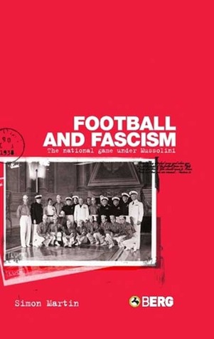 Football and Fascism: The National Game under Mussolini (Paperback)