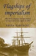 Flagships of Imperialism: The P & O Company and the Politics of Empire from Its Origins to 1867