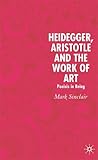 Heidegger, Aristotle and the Work of Art: Poeisis in Being