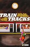 Train Tracks: Work, Play and Politics on the Railways Train Tracks: Work, Play and Politics on the Railways