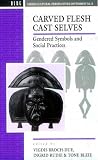 Carved Flesh / Cast Selves: Gendered Symbols and Social Practices (Cross-Cultural Perspectives on Women)