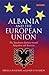 Albania and the European Union: The Tumultuous Journey Towards Integration and Accession (Library of European Studies)