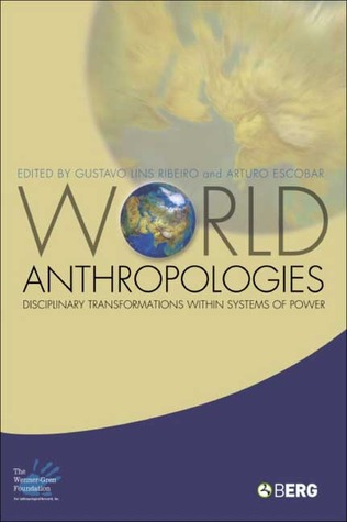World Anthropologies: Disciplinary Transformations within Systems of Power (Wenner-Gren International Symposium Series)