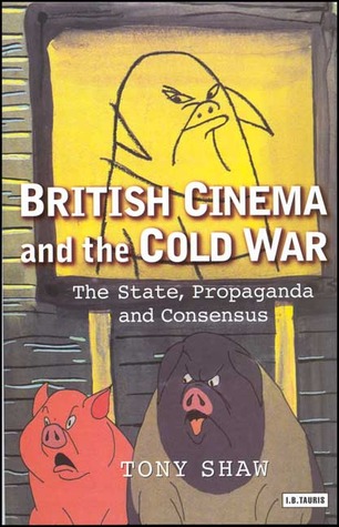 British Cinema and the Cold War: The State, Propaganda and Consensus (Cinema and Society)