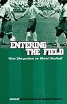 Entering the Field: New Perspectives on World Football (Explorations in Anthropology) Entering the Field: New Perspectives on World Football (Explorations in Anthropology)