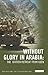 Without Glory in Arabia: The British Retreat from Aden (International Library of Colonial History)