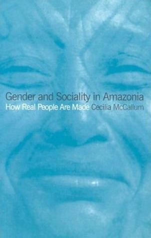 Gender and Sociality in Amazonia: How Real People Are Made