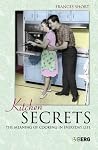 Kitchen Secrets: The Meaning of Cooking in Everyday Life Kitchen Secrets: The Meaning of Cooking in Everyday Life