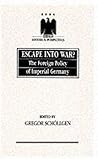 Escape into War? The Foreign Policy of Imperial Germany Escape into War? The Foreign Policy of Imperial Germany