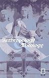 Anthropology and Theology Anthropology and Theology