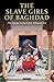 The Slave Girls of Baghdad:...