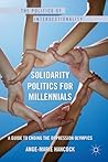 Solidarity Politics for Millennials: A Guide to Ending the Oppression Olympics