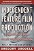 Independent Feature Film Production by Gregory Goodell