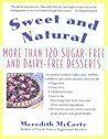 Sweet and Natural: More Than 120 Sugar-Free and Dairy-Free Desserts