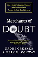 Merchants of Doubt: How a Handful of Scientists Obscured the Truth on Issues from Tobacco Smoke to Global Warming