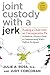 Joint Custody with a Jerk by Julie A. Ross