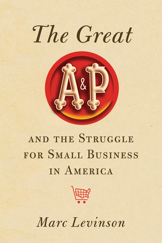 The Great A&P and the Struggle for Small Business in America (Hardcover)