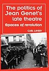 The politics of Jean Genet's late theatre: Spaces of revolution (Theatre: Theory – Practice – Performance)
