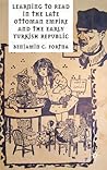Learning to Read in the Late Ottoman Empire and the Early Turkish Republic Learning to Read in the Late Ottoman Empire and the Early Turkish Republic