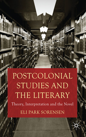 Postcolonial Studies and the Literary: Theory, Interpretation and the Novel (Hardcover)