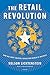 The Retail Revolution: How Wal-Mart Created a Brave New World of Business
