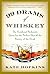 99 Drams of Whiskey: The Accidental Hedonist's Quest for the Perfect Shot and the History of the Drink