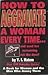 How to Aggrivate a Woman Everytime...And Send Her Screaming Out the Door!: A Book for Women and the Men Who Annoy Them
